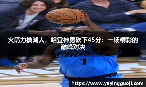 火箭力擒湖人,哈登神勇砍下45分:一场精彩的巅峰对决