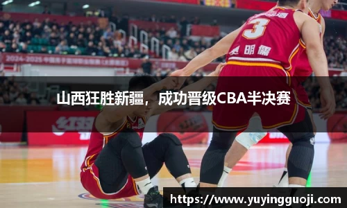 山西狂胜新疆,成功晋级CBA半决赛