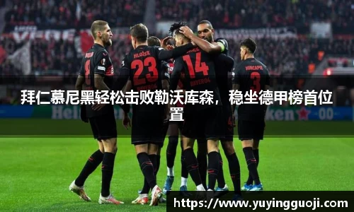 拜仁慕尼黑轻松击败勒沃库森，稳坐德甲榜首位置
