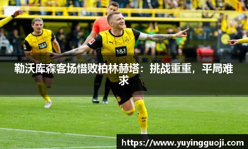 勒沃库森客场惜败柏林赫塔：挑战重重，平局难求