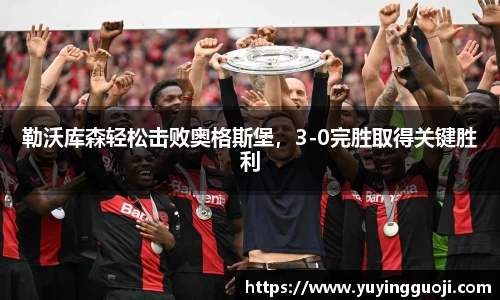 勒沃库森轻松击败奥格斯堡，3-0完胜取得关键胜利