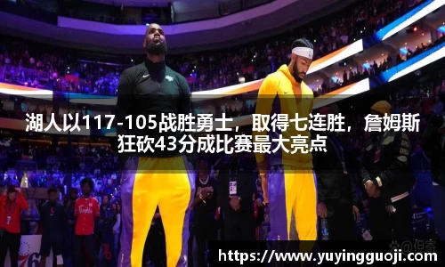 湖人以117-105战胜勇士，取得七连胜，詹姆斯狂砍43分成比赛最大亮点