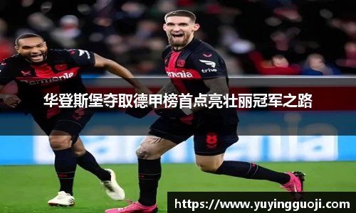 华登斯堡夺取德甲榜首点亮壮丽冠军之路