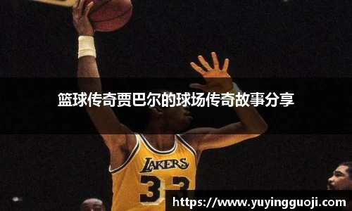 篮球传奇贾巴尔的球场传奇故事分享