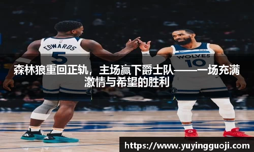 森林狼重回正轨，主场赢下爵士队——一场充满激情与希望的胜利