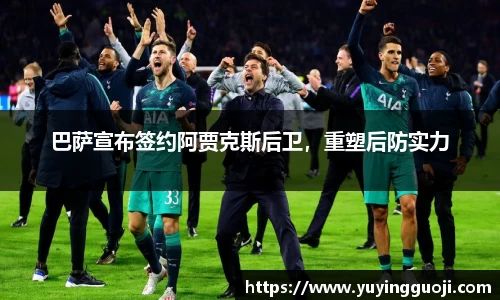 巴萨宣布签约阿贾克斯后卫,重塑后防实力