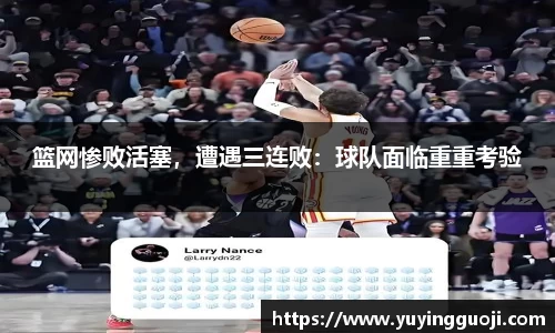 篮网惨败活塞,遭遇三连败:球队面临重重考验