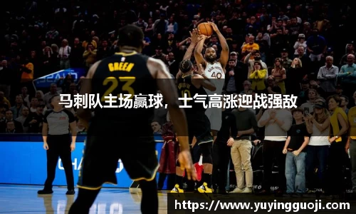马刺队主场赢球，士气高涨迎战强敌