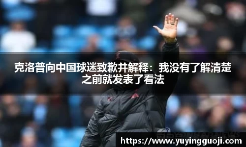 克洛普向中国球迷致歉并解释：我没有了解清楚之前就发表了看法