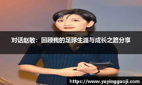 对话赵敏:回顾我的足球生涯与成长之路分享