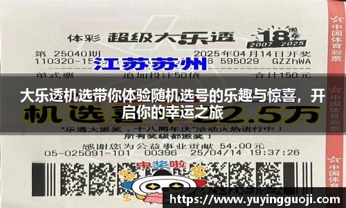 大乐透机选带你体验随机选号的乐趣与惊喜，开启你的幸运之旅